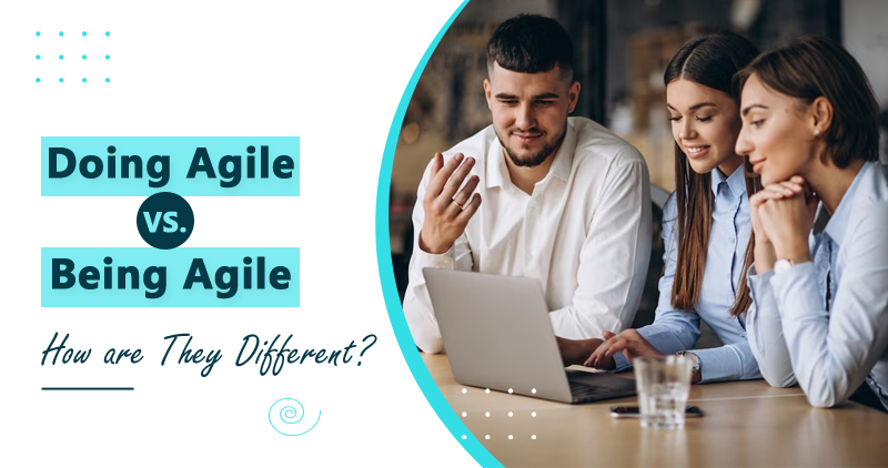 Doing Agile vs. Being Agile: How Are They Different?