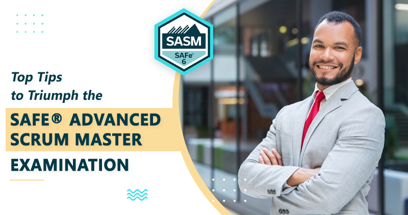 Top Tips to Triumph the SAFe® Advanced Scrum Master Certification Examination