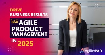 Drive Business Results with Agile Product Management in 2025